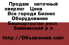 Продам 5-ниточный оверлог › Цена ­ 22 000 - Все города Бизнес » Оборудование   . Башкортостан респ.,Баймакский р-н